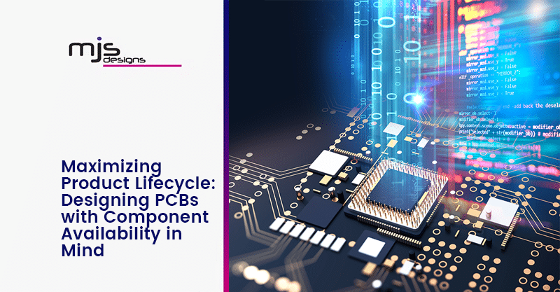 Maximizing Product Lifecycle: Designing PCBs with Component Availability in Mind